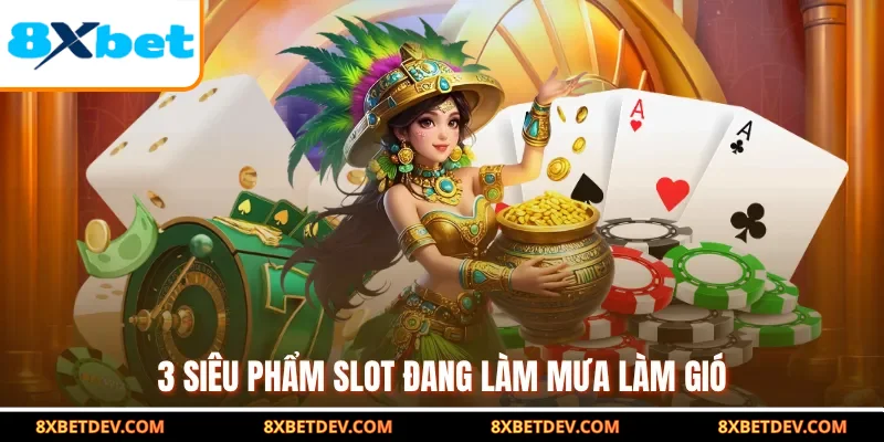 3 siêu phẩm slot đang làm mưa làm gió