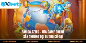 Bắn Cá Aztec - Tựa Game Online Săn Thưởng Đại Dương Cổ Đại