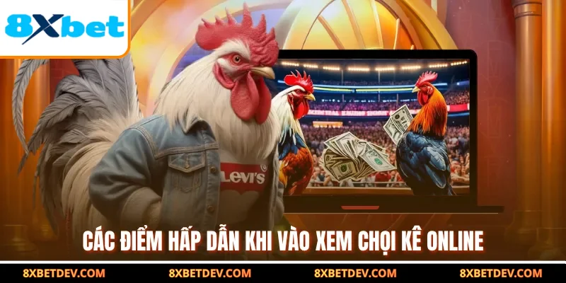 Các điểm hấp dẫn khi vào xem chọi kê online