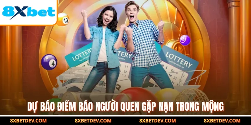 Dự báo điềm báo người quen gặp nạn trong mộng