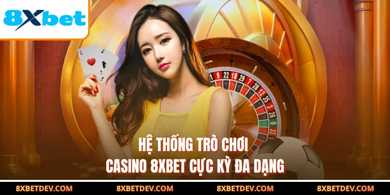 hệ thống trò chơi casino 8xbet cực kỳ đa dạng