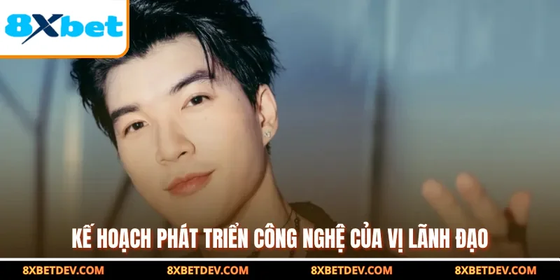 kế hoạch phát triển công nghệ của vị lãnh đạo