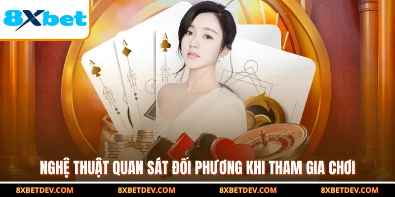 Nghệ thuật quan sát đối phương khi tham gia chơi