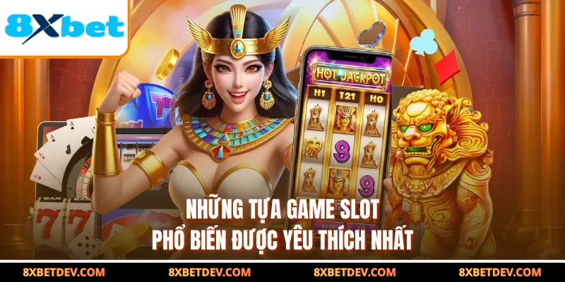 Những tựa game slot phổ biến được yêu thích nhất