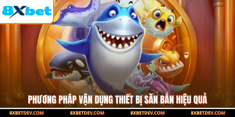 Phương pháp vận dụng thiết bị săn bắn hiệu quả