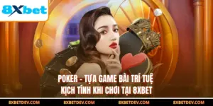 Poker - Tựa Game Bài Trí Tuệ Kịch Tính Khi Chơi Tại 8XBET