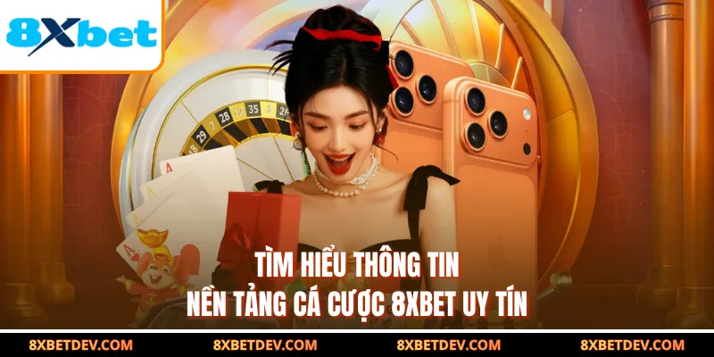 Tìm hiểu thông tin nền tảng cá cược 8XBET uy tín