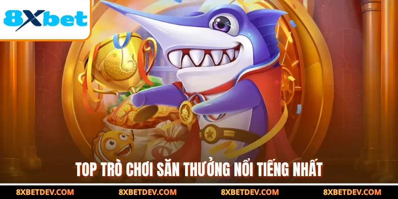 top trò chơi săn thưởng nổi tiếng nhất