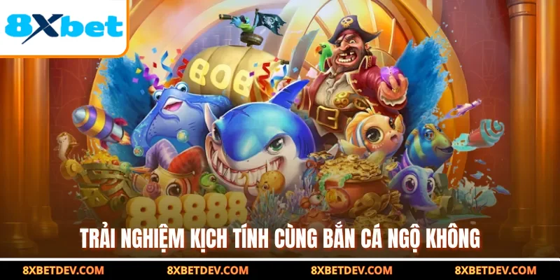 Trải nghiệm kịch tính cùng bắn cá ngộ không