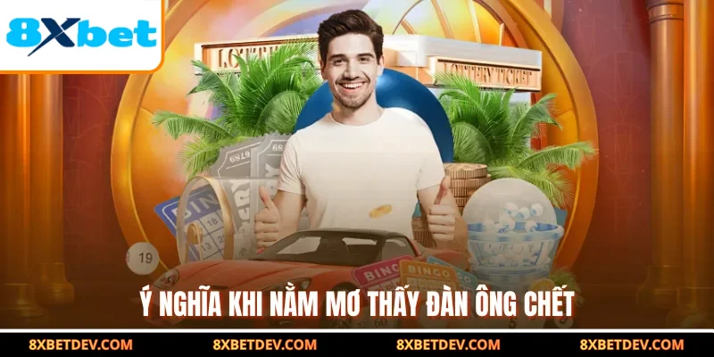 Ý nghĩa khi nằm mơ thấy đàn ông chết